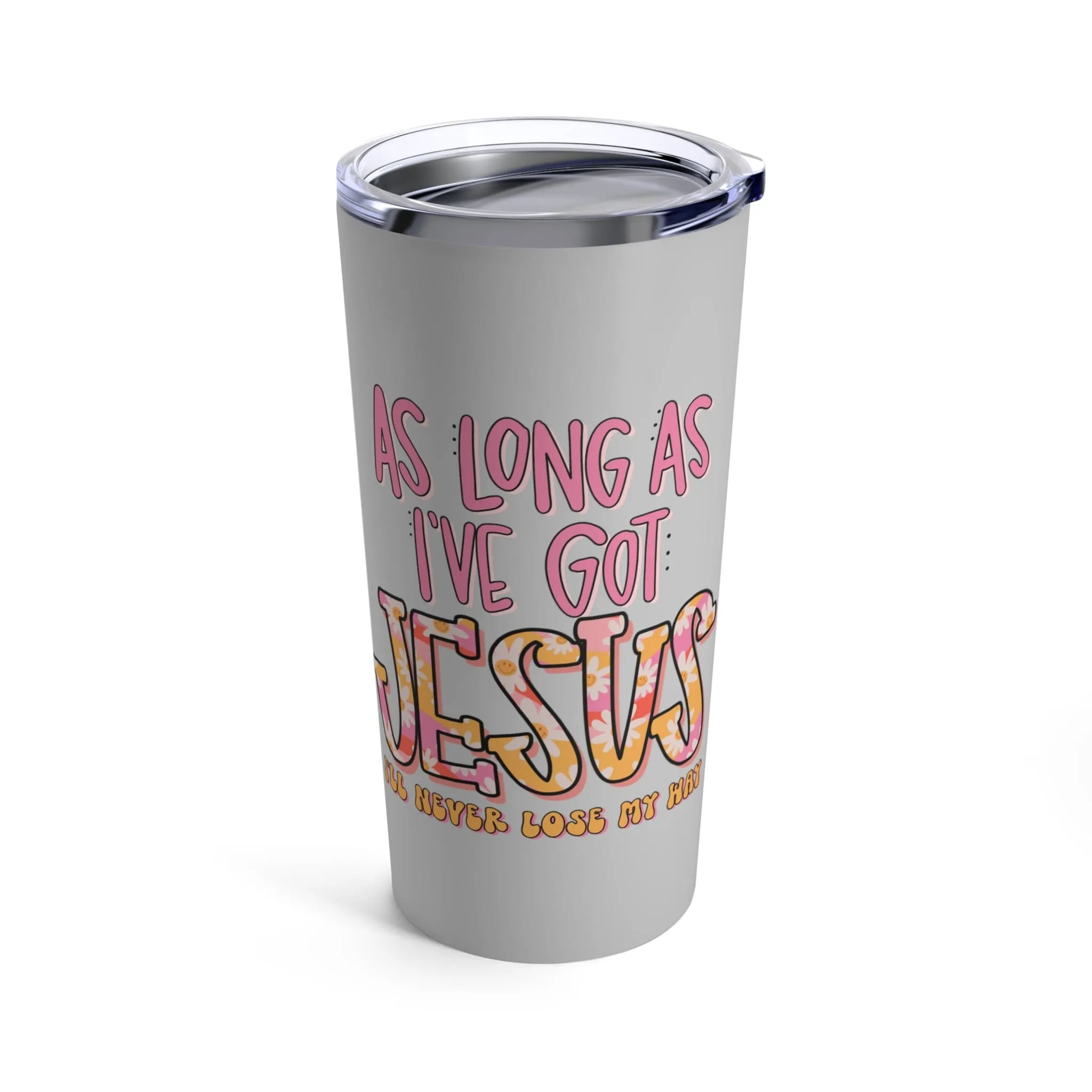 As Long As I've Got Jesus Tumbler 20oz